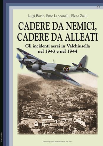 Cadere da nemici, cadere da alleati. Gli incidenti aerei in Valchiusella nel 1943 e nel 1944 - Luigi Bovio, Enzo Lanconelli, Elena Zauli - Libro Editrice Tipografia Baima-Ronchetti 2016, Canavèis | Libraccio.it