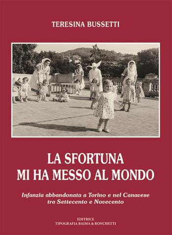 La sfortuna mi ha messo al mondo. Infanzia abbandonata a Torino e nel Canavese tra Settecento e Novecento - Teresina Bussetti - Libro Editrice Tipografia Baima-Ronchetti 2016 | Libraccio.it