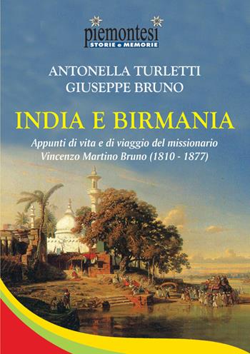 India e Birmania. Appunti di vita e di viaggio del missionario Vincenzo Martino Bruno (1810-1877) - Antonella Turletti, Giuseppe Bruno - Libro Editrice Tipografia Baima-Ronchetti 2018, Piemontesi. Storie e memorie | Libraccio.it