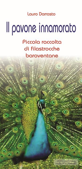 Il pavone innamorato. Piccola raccolta di filastrocche baraventane - Lauro Darrosto - Libro Editrice Tipografia Baima-Ronchetti 2019 | Libraccio.it
