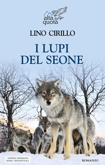 I lupi del Seone - Lino Cirillo - Libro Editrice Tipografia Baima-Ronchetti 2017, Alta quota | Libraccio.it