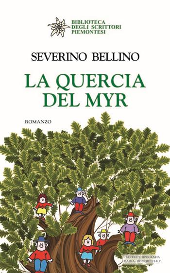 La quercia del Myr - Severino Bellino - Libro Editrice Tipografia Baima-Ronchetti 2017, Biblioteca degli scrittori piemontesi | Libraccio.it