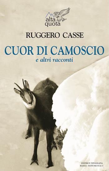 Cuor di camoscio e altri racconti - Ruggero Casse - Libro Editrice Tipografia Baima-Ronchetti 2018, Alta quota | Libraccio.it