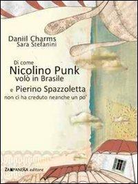 Di come Nicolino Punk volò in Brasile e Pierino Spazzoletta non ci ha creduto neanche un po'. Ediz. illustrata - Daniil I. Charms - Libro Camelozampa 2011, Le piume | Libraccio.it