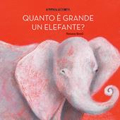 Quanto è grande un elefante? Ediz. illustrata