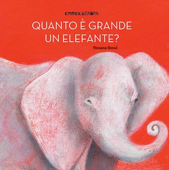 Quanto è grande un elefante? Ediz. illustrata - Rossana Bossù - Libro Camelozampa 2015, Le piume | Libraccio.it