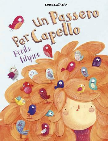 Un passero per capello. Ediz. illustrata - Monika Filipina - Libro Camelozampa 2015, Le piume | Libraccio.it