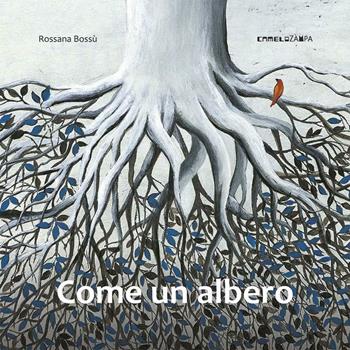 Come un albero. Ediz. illustrata - Rossana Bossù - Libro Camelozampa 2016, Le piume | Libraccio.it