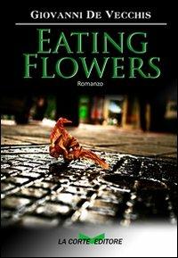 Eating flowers - Giovanni De Vecchis - Libro La Corte Editore 2009, Central Park | Libraccio.it