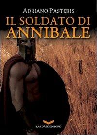 Il soldato di Annibale - Adriano Pasteris - Libro La Corte Editore 2011, Millennium | Libraccio.it
