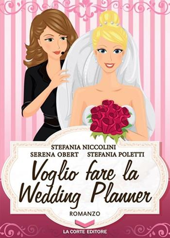 Voglio fare la wedding planner - Serena Obert, Stefania Poletti, Stefania Niccolini - Libro La Corte Editore 2012, Skyline | Libraccio.it