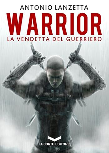 Warrior. La vendetta del guerriero - Antonio Lanzetta - Libro La Corte Editore 2014, Labyrinth | Libraccio.it