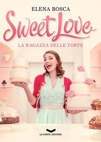 Sweet love. La ragazza delle torte - Elena Bosca - Libro La Corte Editore 2014, Skyline | Libraccio.it