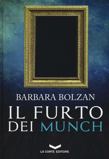 Il furto dei Munch - Barbara Bolzan - Libro La Corte Editore 2016, Underground | Libraccio.it