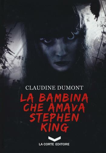 La bambina che amava Stephen King - Claudine Dumont - Libro La Corte Editore 2016 | Libraccio.it