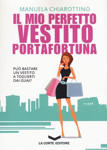 Il mio perfetto vestito portafortuna - Manuela Chiarottino - Libro La Corte Editore 2017, Skyline | Libraccio.it