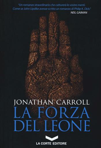 La forza del leone - Jonathan Carroll - Libro La Corte Editore 2016 | Libraccio.it
