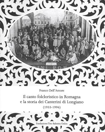 Il canto folcloristico in Romagna e la storia dei Canterini di Longiano (1933-1996) - Franco Dell'Amore - Libro Fondazione Tito Balestra 2018, Terre sonore | Libraccio.it