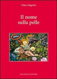 Il nome sulla pelle - Gina Negrini - Libro Bacchilega Editore 2010, Narrativa contemporanea | Libraccio.it