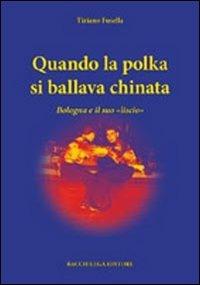 Qunado la polka si ballava chinata. Bologna e il suo «liscio» - Tiziano Fusella - Libro Bacchilega Editore 2010 | Libraccio.it