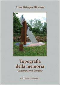 Topografia della memoria. Comprensorio faentino  - Libro Bacchilega Editore 2011, La storia | Libraccio.it