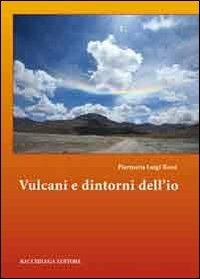 Vulcani e dintorni dell'io - Piermaria Luigi Rossi - Libro Bacchilega Editore 2011, La natura | Libraccio.it
