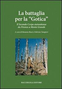 La battaglia per la «Gotica». Il secondo corpo statunitense da Firenze a Monte Grande - Romano Rossi, Fabrizio Tampieri - Libro Bacchilega Editore 2011, La storia | Libraccio.it