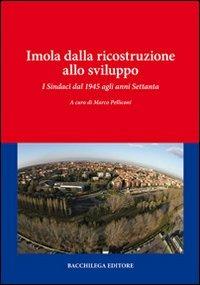 Imola dalla ricostruzione allo sviluppo. I sindaci dal 1945 agli anni Settanta  - Libro Bacchilega Editore 2011, Gli album di foto & storie | Libraccio.it