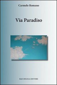 Via Paradiso - Carmelo Romano - Libro Bacchilega Editore 2011 | Libraccio.it