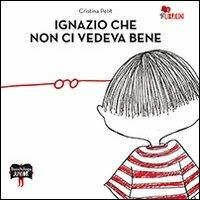 Ignazio che non ci vedeva bene - Cristina Petit - Libro Bacchilega Editore 2012 | Libraccio.it