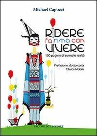Ridere fa rima con vivere. 100 pagine di surreale realtà - Michael Capozzi - Libro Bacchilega Editore 2012 | Libraccio.it
