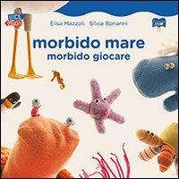 Morbido mare. Morbido giocare - Elisa Mazzoli - Libro Bacchilega Editore 2013 | Libraccio.it