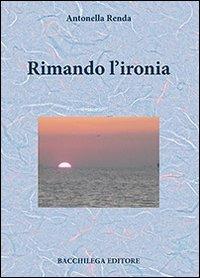 Rimando l'ironia - Antonella Renda - Libro Bacchilega Editore 2013 | Libraccio.it
