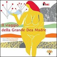 Il viaggio della grande Dea Madre - Monica Piancastelli - Libro Bacchilega Editore 2013 | Libraccio.it