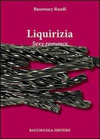 Liquirizia. Sexy romance - Rosmary Randi - Libro Bacchilega Editore 2013 | Libraccio.it