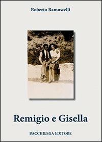 Remigio e Gisella - Roberto Ramoscelli - Libro Bacchilega Editore 2013 | Libraccio.it
