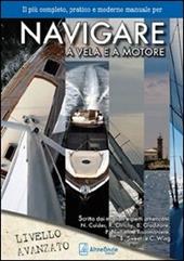 Navigare a vela e a motore. Il più pratico e moderno manuale per navigare a vela e a motore. Livello avanzato