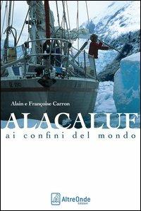 Alacaluf. Ai confini del mondo - Alain Carron, Françoise Carron - Libro AltreOnde Edizioni 2013 | Libraccio.it