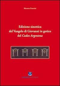 Edizione sinottica del Vangelo di Giovanni in gotico del Codex Argenteus - Marusca Francini - Libro Sestante 2009, Ricerca | Libraccio.it