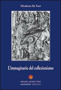 L'immaginario del collezionismo - Elisabetta De Toni - Libro Sestante 2010, Bergamo University Press | Libraccio.it
