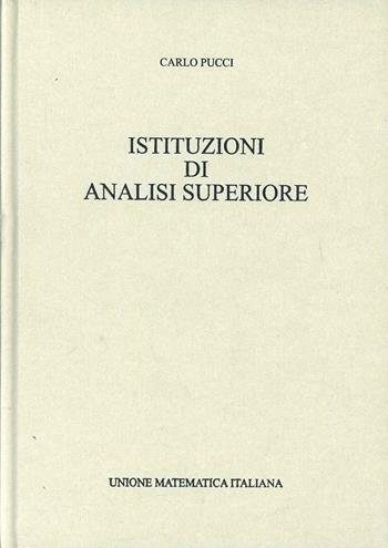 Istituzioni di analisi superiore - Carlo Pucci - Libro Unione Matematica Italiana 2013 | Libraccio.it