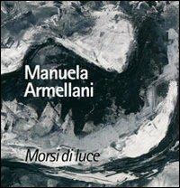 Morsi di luce. Manuela Armellani. Catalogo della mostra. Ediz. illustrata  - Libro Sala 2010 | Libraccio.it