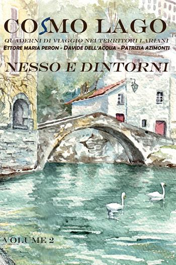 Nesso e dintorni. Quaderni di viaggio nei territori lariani. Vol. 2 - Ettore Maria Peron, Davide Dell'Acqua, Patrizia Azimonti - Libro Sala 2016, Cosmo Lago | Libraccio.it