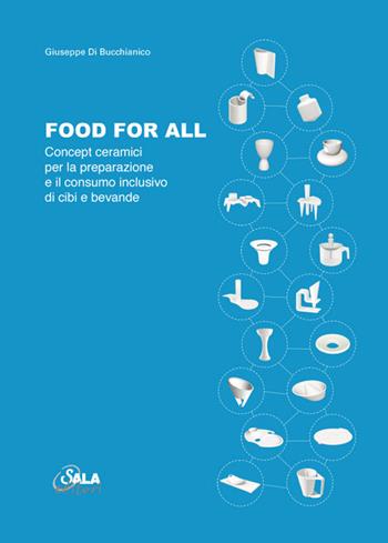 Food for all. Concept ceramici per la preparazione e il consumo inclusivo di cibi e bevande. Ediz. italiana e inglese - Giuseppe Di Bucchianico - Libro Sala 2015 | Libraccio.it