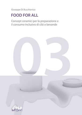 Food for all. Concept ceramici per la preparazione e il consumo inclusivo di cibi e bevande. Ediz. italiana e inglese - Giuseppe Di Bucchianico - Libro Sala 2018, Design hub series | Libraccio.it