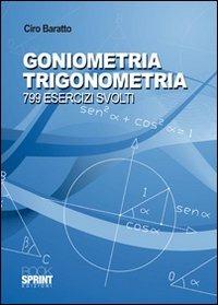 Goniometria e trigonometria. 799 esercizi svolti - Ciro Baratto - Libro Booksprint 2010 | Libraccio.it