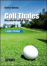 Golf thales. Raccolta del golf di Bico. Libro primo - Enrico Gerosa - Libro BooksprintEdizioni 2010 | Libraccio.it