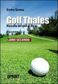 Golf thales. Raccolta del golf di Bico. Libro secondo - Enrico Gerosa - Libro Booksprint 2010 | Libraccio.it