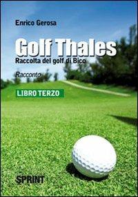 Golf thales. Raccolta del golf di Bico. Libro terzo - Enrico Gerosa - Libro BooksprintEdizioni 2010 | Libraccio.it