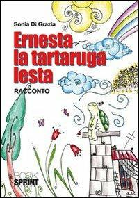Ernesta la tartaruga lesta. Ediz. illustrata - Sonia Di Grazia - Libro BooksprintEdizioni 2010 | Libraccio.it